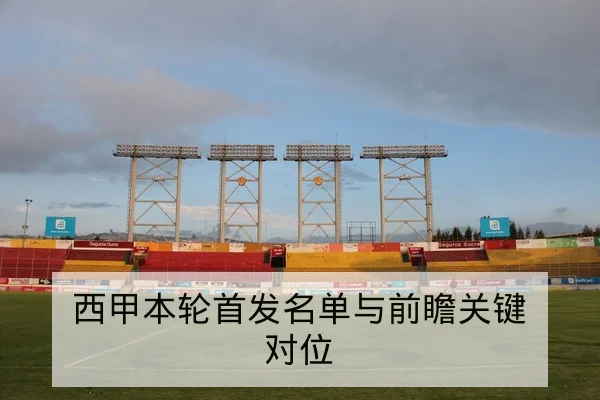 西甲本轮首发名单与前瞻关键对位